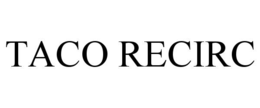 TACO RECIRC