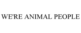 WE'RE ANIMAL PEOPLE