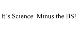 IT’S SCIENCE. MINUS THE BS!