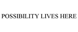 POSSIBILITY LIVES HERE