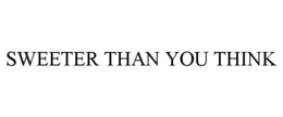 SWEETER THAN YOU THINK