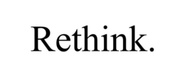 RETHINK.