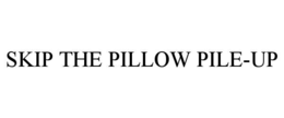 SKIP THE PILLOW PILE-UP
