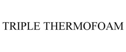 TRIPLE THERMOFOAM
