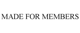 MADE FOR MEMBERS