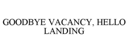 GOODBYE VACANCY, HELLO LANDING
