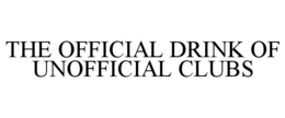 THE OFFICIAL DRINK OF UNOFFICIAL CLUBS
