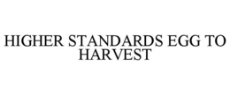 HIGHER STANDARDS EGG TO HARVEST