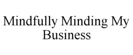 MINDFULLY MINDING MY BUSINESS