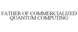 FATHER OF COMMERCIALIZED QUANTUM COMPUTING