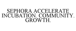 SEPHORA ACCELERATE INCUBATION. COMMUNITY. GROWTH.