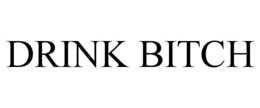 DRINK BITCH