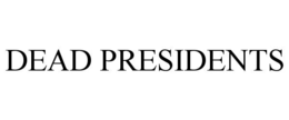 DEAD PRESIDENTS