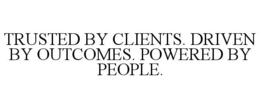 TRUSTED BY CLIENTS. DRIVEN BY OUTCOMES. POWERED BY PEOPLE.