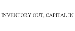 INVENTORY OUT, CAPITAL IN
