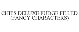 CHIPS DELUXE FUDGE FILLED (FANCY CHARACTERS)