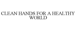 CLEAN HANDS FOR A HEALTHY WORLD