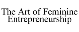 THE ART OF FEMININE ENTREPRENEURSHIP