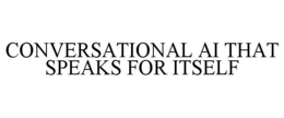 CONVERSATIONAL AI THAT SPEAKS FOR ITSELF