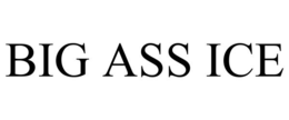 BIG ASS ICE