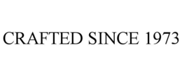 CRAFTED SINCE 1973
