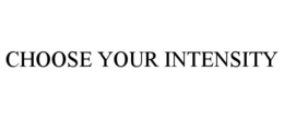 CHOOSE YOUR INTENSITY