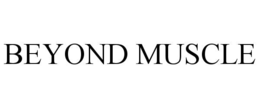 BEYOND MUSCLE