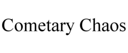 COMETARY CHAOS
