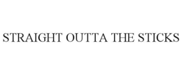 STRAIGHT OUTTA THE STICKS