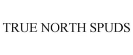 TRUE NORTH SPUDS