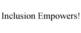INCLUSION EMPOWERS!