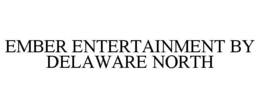 EMBER ENTERTAINMENT BY DELAWARE NORTH