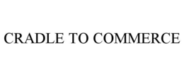 CRADLE TO COMMERCE