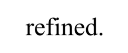 REFINED.