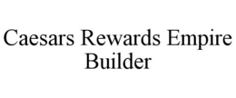 CAESARS REWARDS EMPIRE BUILDER