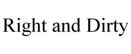 RIGHT AND DIRTY