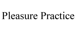 PLEASURE PRACTICE
