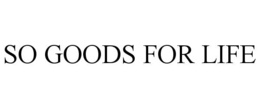 SO GOODS FOR LIFE