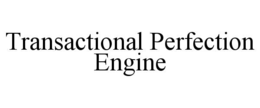TRANSACTIONAL PERFECTION ENGINE