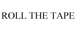 ROLL THE TAPE