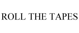 ROLL THE TAPES