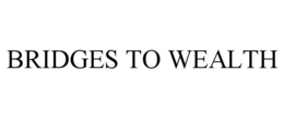 BRIDGES TO WEALTH