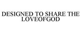 DESIGNED TO SHARE THE LOVEOFGOD