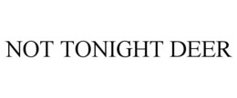 NOT TONIGHT DEER