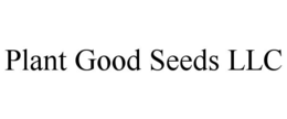 PLANT GOOD SEEDS LLC