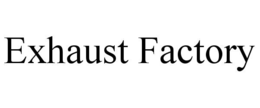 EXHAUST FACTORY