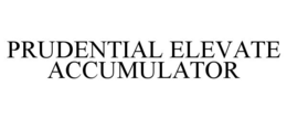 PRUDENTIAL ELEVATE ACCUMULATOR