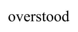 OVERSTOOD
