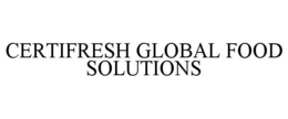 CERTIFRESH GLOBAL FOOD SOLUTIONS