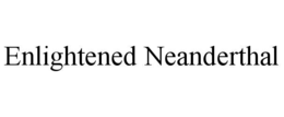 ENLIGHTENED NEANDERTHAL